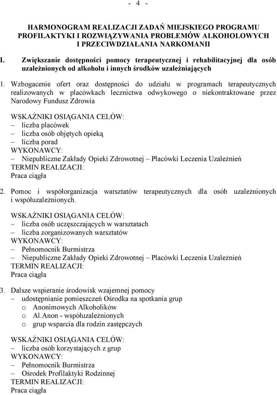 Wzbogacenie ofert oraz dostępności do udziału w programach terapeutycznych realizowanych w placówkach lecznictwa odwykowego o niekontraktowane przez Narodowy Fundusz Zdrowia liczba placówek liczba