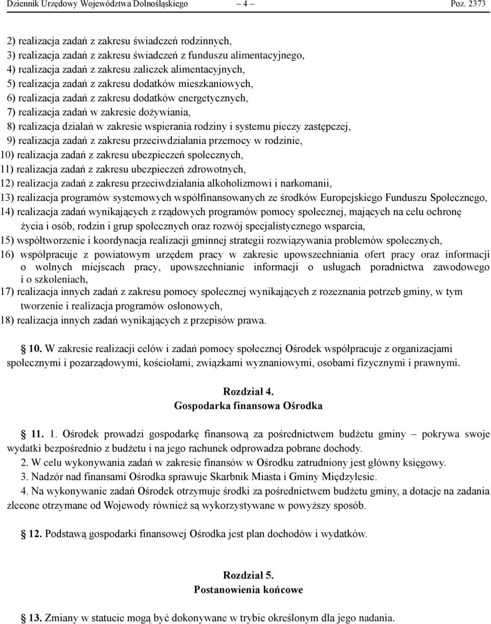 zadań z zakresu dodatków mieszkaniowych, 6) realizacja zadań z zakresu dodatków energetycznych, 7) realizacja zadań w zakresie dożywiania, 8) realizacja działań w zakresie wspierania rodziny i