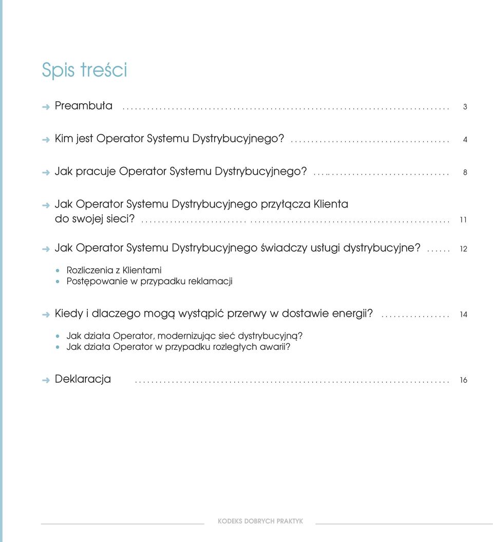 ...... 12 Rozliczenia z Klientami Post powanie w przypadku reklamacji Kiedy i dlaczego mogà wystàpiç przerwy w dostawie energii?................. 14 Jak dzia a Operator, modernizujàc sieç dystrybucyjnà?