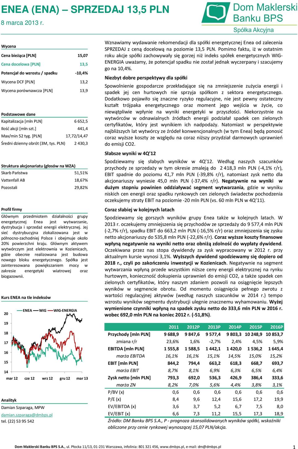 PLN) 2 430,3 Struktura akcjonariatu (głosów na WZA) Skarb Państwa 51,51% Vattenfall AB 18,67% Pozostali 29,82% Profil firmy Głównym przedmiotem działalności grupy energetycznej Enea jest wytwarzanie,