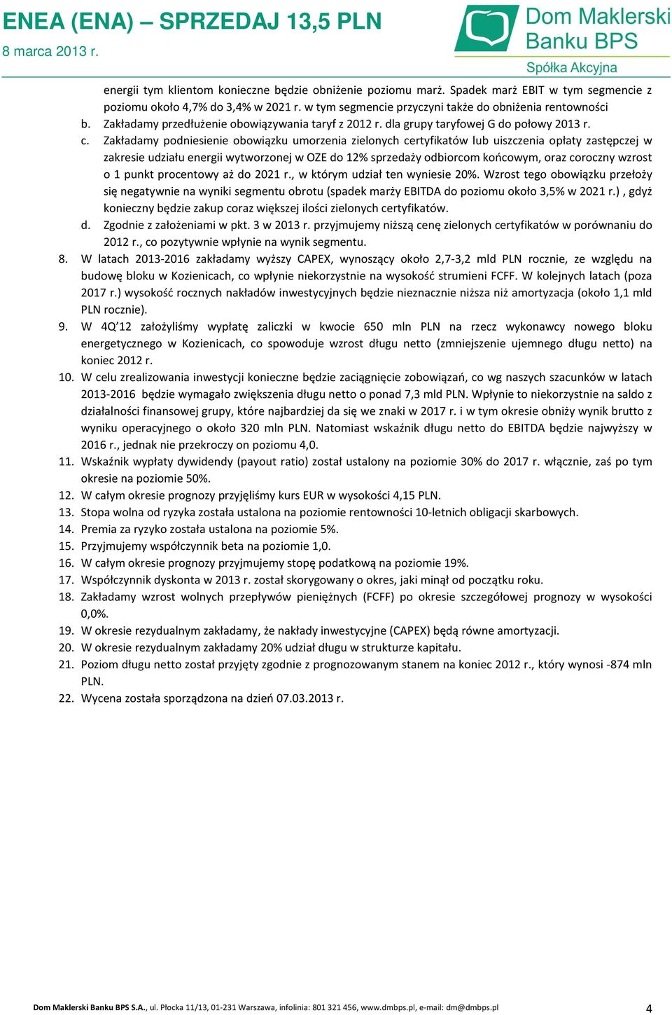 Zakładamy podniesienie obowiązku umorzenia zielonych certyfikatów lub uiszczenia opłaty zastępczej w zakresie udziału energii wytworzonej w OZE do 12% sprzedaży odbiorcom końcowym, oraz coroczny