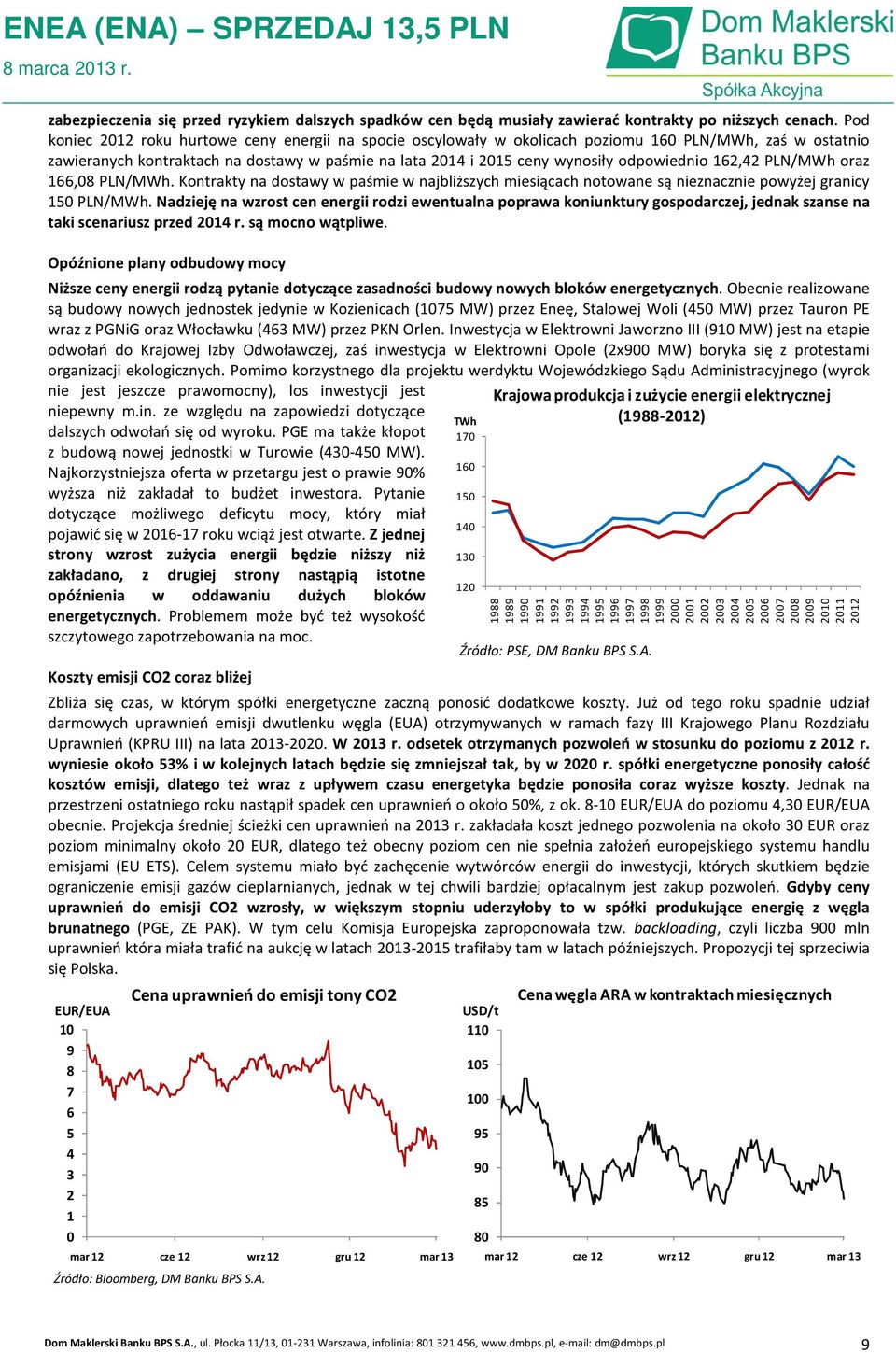 odpowiednio 162,42 PLN/MWh oraz 166,08 PLN/MWh. Kontrakty na dostawy w paśmie w najbliższych miesiącach notowane są nieznacznie powyżej granicy 150 PLN/MWh.