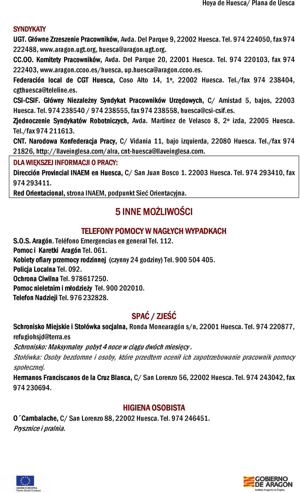 es. CSI-CSIF. Główny Niezależny Syndykat Pracowników Urzędowych, C/ Amistad 5, bajos, 22003 Huesca. Tel. 974 238540 / 974 238555, fax 974 238558, huesca@csi-csif.es. Zjednoczenie Syndykatów Robotniczych, Avda.