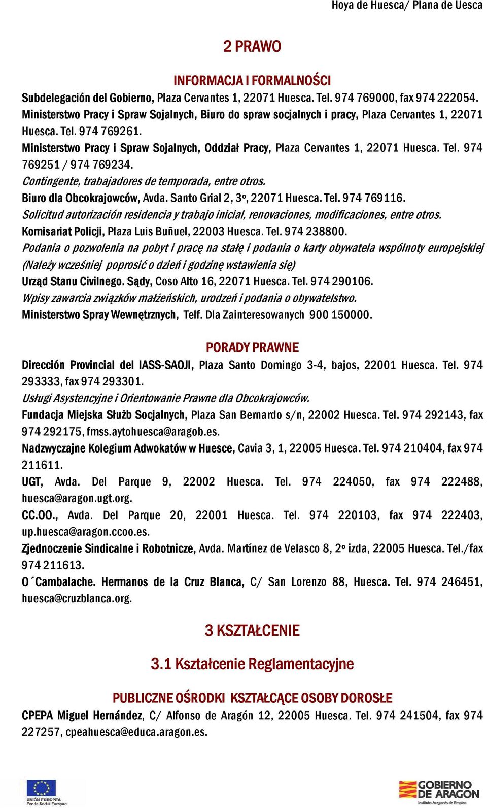 Ministerstwo Pracy i Spraw Sojalnych, Oddział Pracy, Plaza Cervantes 1, 22071 Huesca. Tel. 974 769251 / 974 769234. Contingente, trabajadores de temporada, entre otros. Biuro dla Obcokrajowców, Avda.