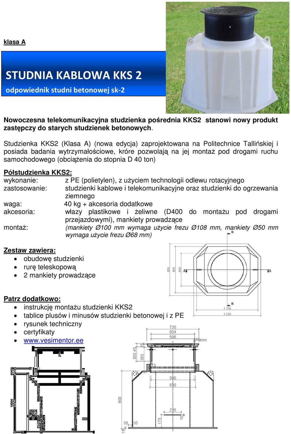 stopnia D 40 ton) Półstudzienka KKS2: wykonanie: z PE (polietylen), z użyciem technologii odlewu rotacyjnego zastosowanie: studzienki kablowe i telekomunikacyjne oraz studzienki do ogrzewania