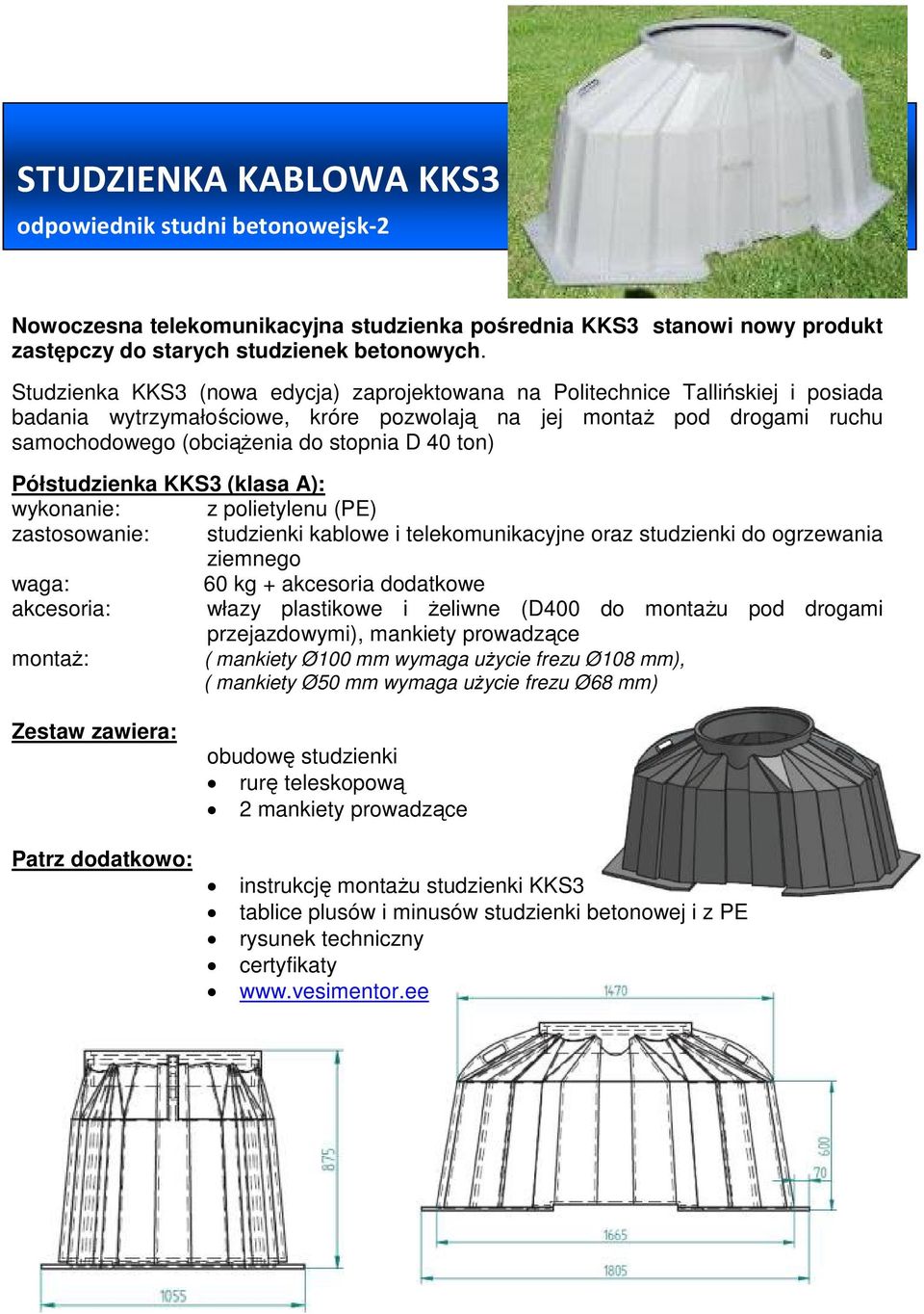 ton) Półstudzienka KKS3 (klasa A): wykonanie: z polietylenu (PE) zastosowanie: studzienki kablowe i telekomunikacyjne oraz studzienki do ogrzewania ziemnego 60 kg + akcesoria dodatkowe akcesoria: