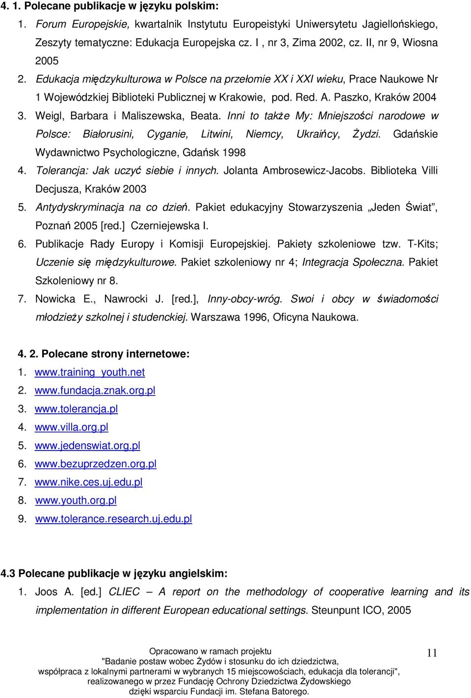 Weigl, Barbara i Maliszewska, Beata. Inni to także My: Mniejszości narodowe w Polsce: Białorusini, Cyganie, Litwini, Niemcy, Ukraińcy, Żydzi. Gdańskie Wydawnictwo Psychologiczne, Gdańsk 1998 4.