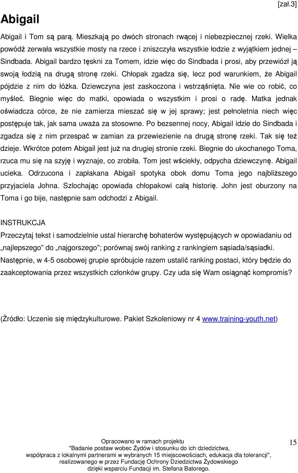 Abigail bardzo tęskni za Tomem, idzie więc do Sindbada i prosi, aby przewiózł ją swoją łodzią na drugą stronę rzeki. Chłopak zgadza się, lecz pod warunkiem, że Abigail pójdzie z nim do łóżka.