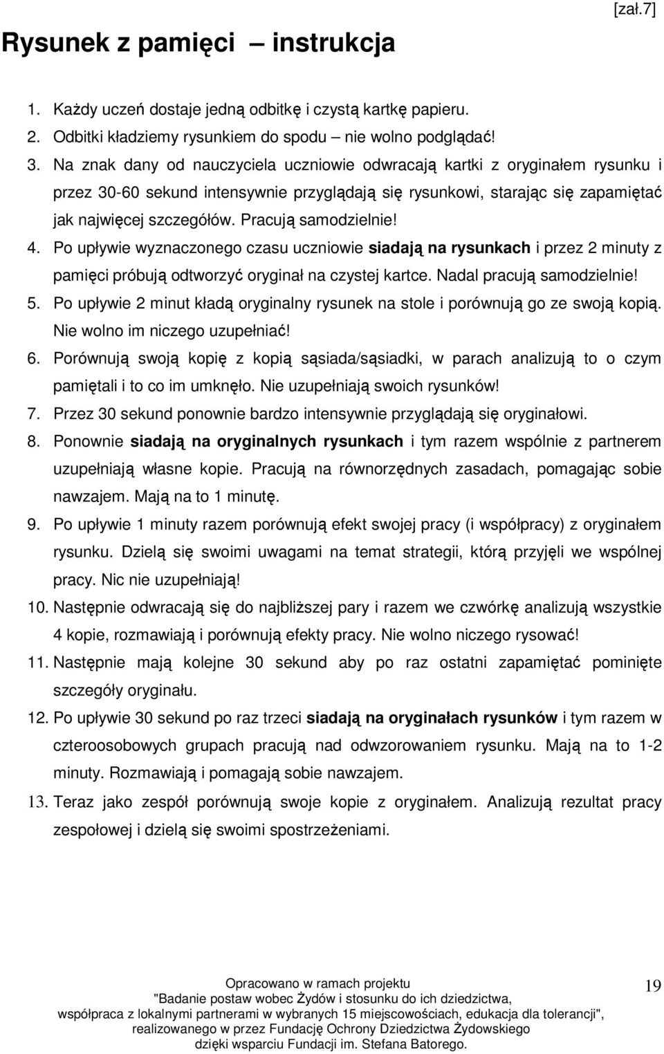 Pracują samodzielnie! 4. Po upływie wyznaczonego czasu uczniowie siadają na rysunkach i przez 2 minuty z pamięci próbują odtworzyć oryginał na czystej kartce. Nadal pracują samodzielnie! 5.