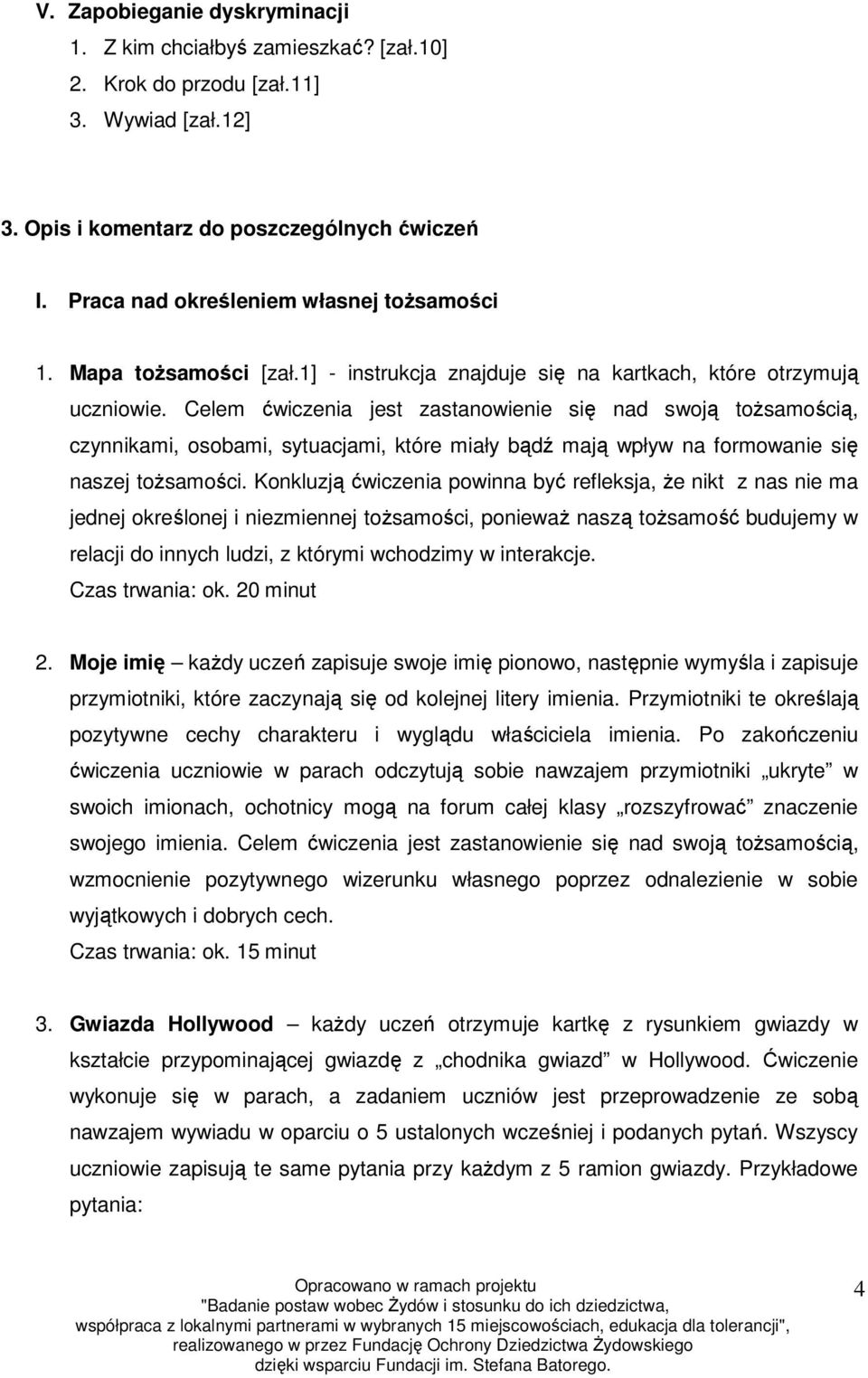 Celem ćwiczenia jest zastanowienie się nad swoją tożsamością, czynnikami, osobami, sytuacjami, które miały bądź mają wpływ na formowanie się naszej tożsamości.