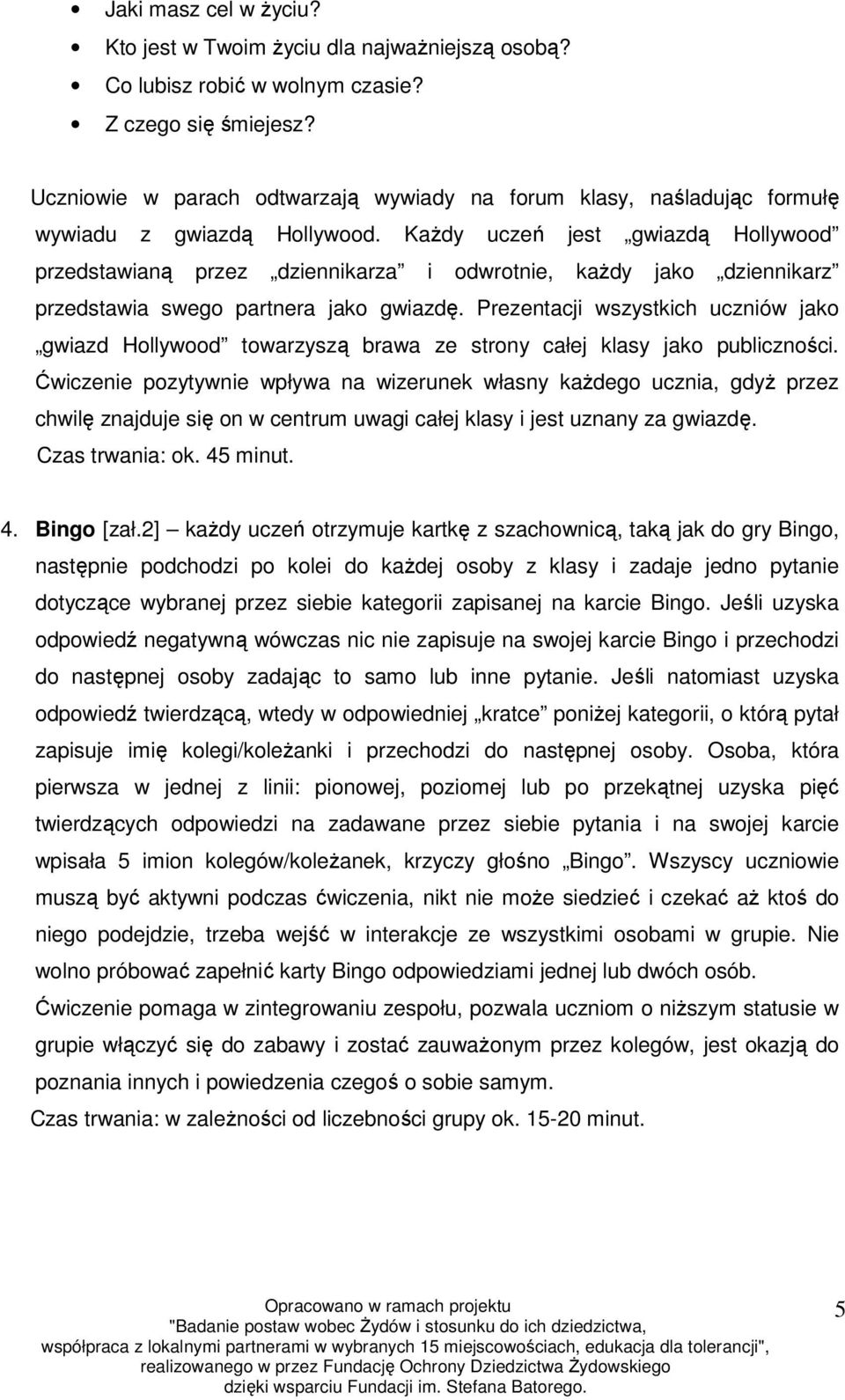 Każdy uczeń jest gwiazdą Hollywood przedstawianą przez dziennikarza i odwrotnie, każdy jako dziennikarz przedstawia swego partnera jako gwiazdę.