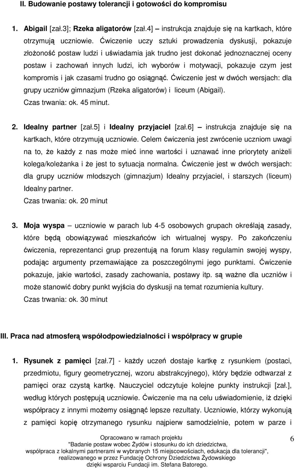 czym jest kompromis i jak czasami trudno go osiągnąć. Ćwiczenie jest w dwóch wersjach: dla grupy uczniów gimnazjum (Rzeka aligatorów) i liceum (Abigail). Czas trwania: ok. 45 minut. 2.