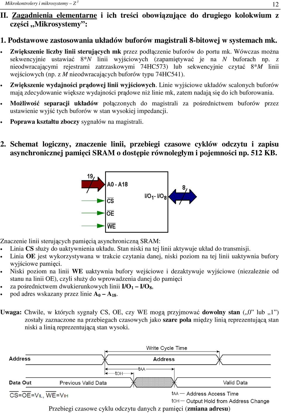 Wówczas można sekwencyjnie ustawiać 8*N linii wyjściowych (zapamiętywać je na N buforach np. z nieodwracającymi rejestrami zatrzaskowymi 74HC573) lub sekwencyjnie czytać 8*M linii wejściowych (np.