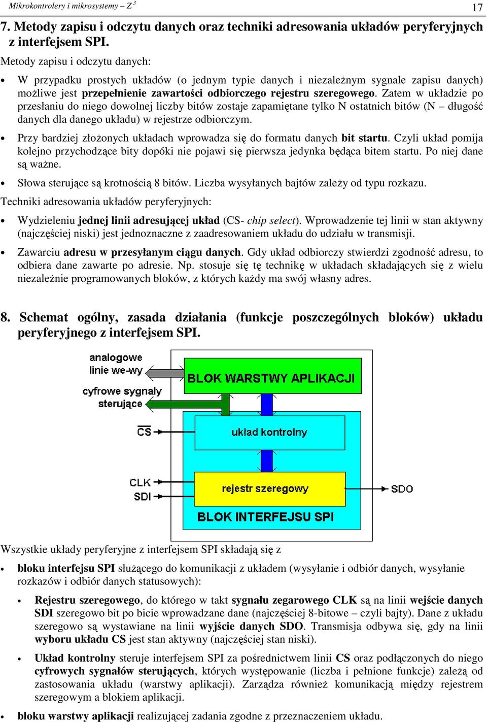 Zatem w układzie po przesłaniu do niego dowolnej liczby bitów zostaje zapamiętane tylko N ostatnich bitów (N długość danych dla danego układu) w rejestrze odbiorczym.