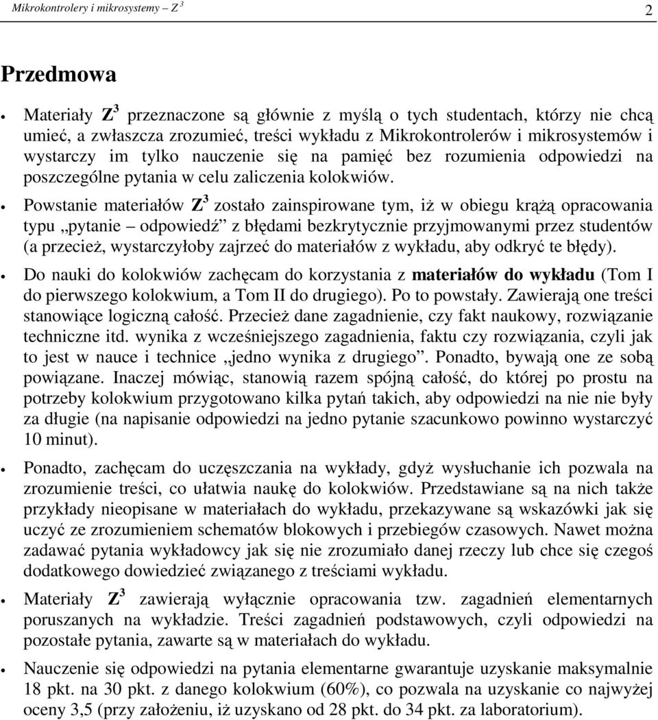 Powstanie materiałów Z 3 zostało zainspirowane tym, iż w obiegu krążą opracowania typu pytanie odpowiedź z błędami bezkrytycznie przyjmowanymi przez studentów (a przecież, wystarczyłoby zajrzeć do