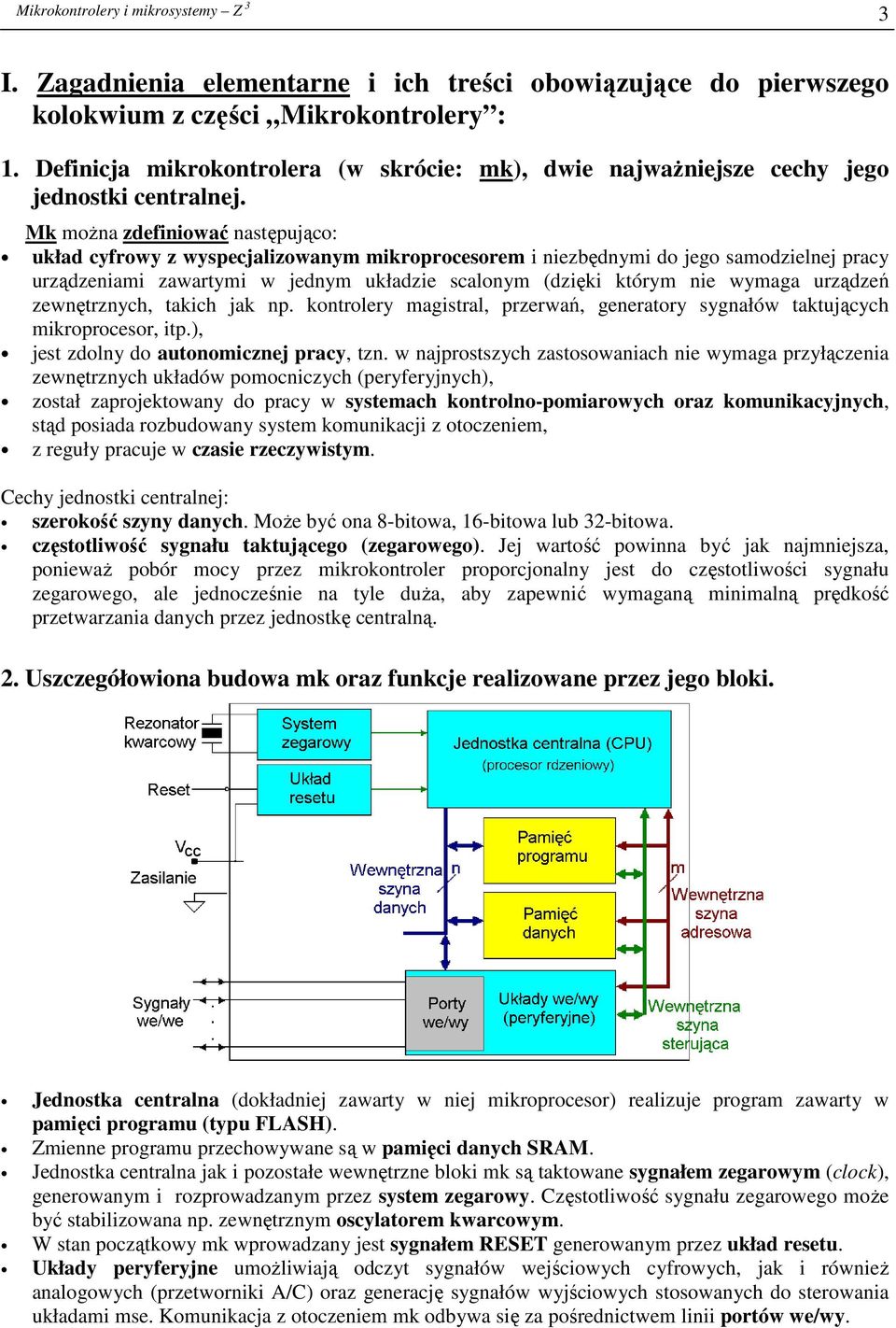 Mk można zdefiniować następująco: układ cyfrowy z wyspecjalizowanym mikroprocesorem i niezbędnymi do jego samodzielnej pracy urządzeniami zawartymi w jednym układzie scalonym (dzięki którym nie