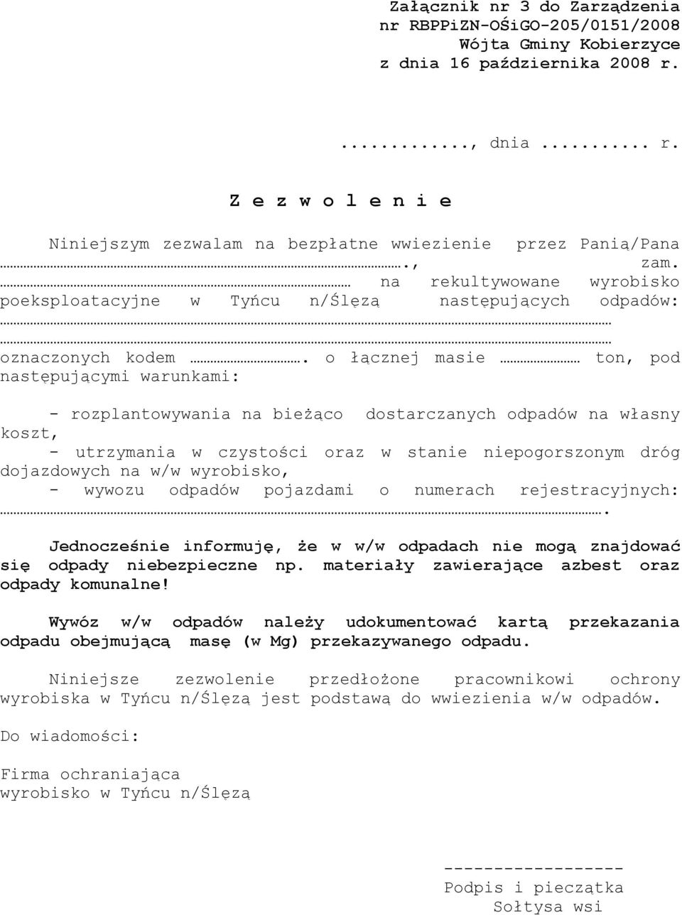 o łącznej masie ton, pod następującymi warunkami: - rozplantowywania na bieżąco dostarczanych odpadów na własny koszt, - utrzymania w czystości oraz w stanie niepogorszonym dróg dojazdowych na w/w