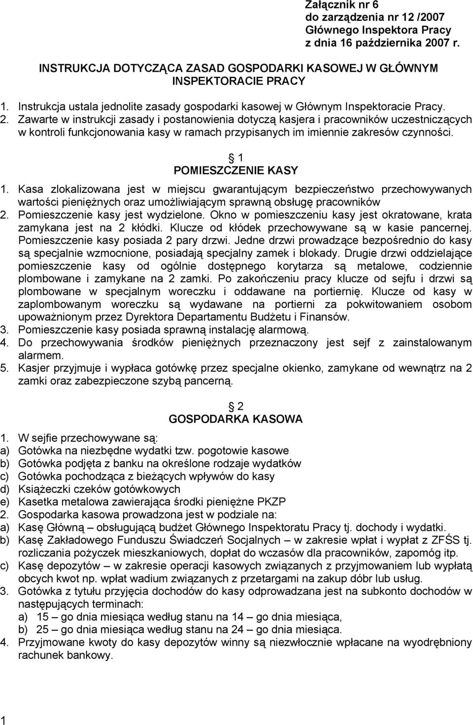 Zawarte w instrukcji zasady i postanowienia dotyczą kasjera i pracowników uczestniczących w kontroli funkcjonowania kasy w ramach przypisanych im imiennie zakresów czynności. 1 POMIESZCZENIE KASY 1.