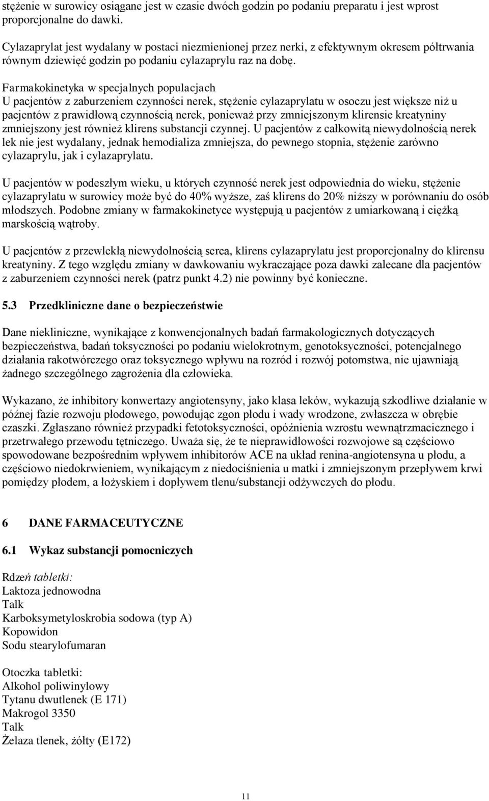 Farmakokinetyka w specjalnych populacjach U pacjentów z zaburzeniem czynności nerek, stężenie cylazaprylatu w osoczu jest większe niż u pacjentów z prawidłową czynnością nerek, ponieważ przy