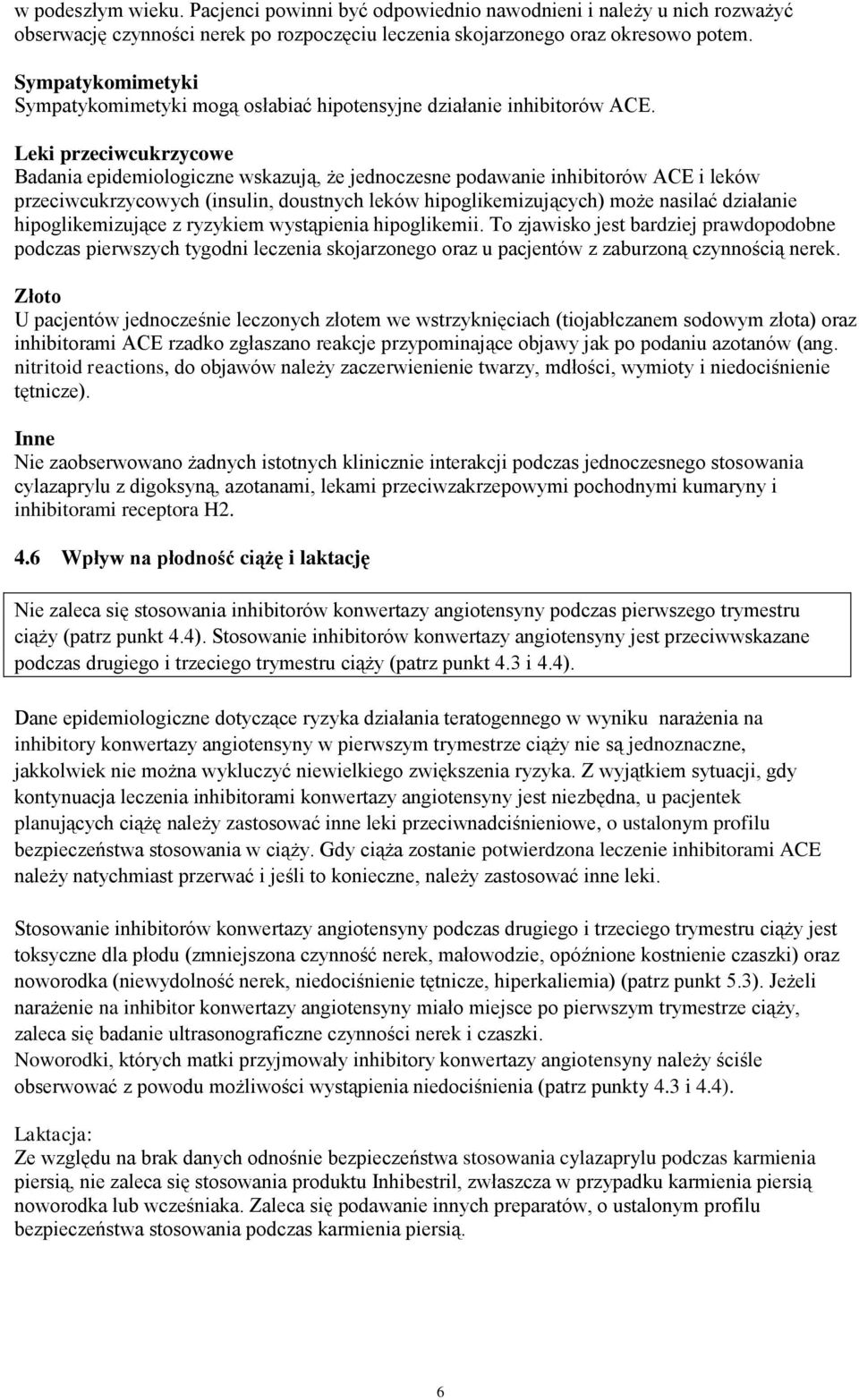 Leki przeciwcukrzycowe Badania epidemiologiczne wskazują, że jednoczesne podawanie inhibitorów ACE i leków przeciwcukrzycowych (insulin, doustnych leków hipoglikemizujących) może nasilać działanie