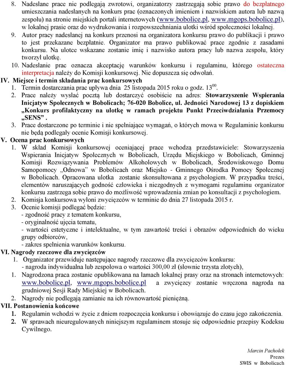 Autor pracy nadesłanej na konkurs przenosi na organizatora konkursu prawo do publikacji i prawo to jest przekazane bezpłatnie. Organizator ma prawo publikować prace zgodnie z zasadami konkursu.