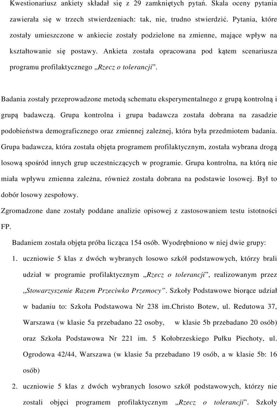 Ankieta została opracowana pod kątem scenariusza programu profilaktycznego Rzecz o tolerancji. Badania zostały przeprowadzone metodą schematu eksperymentalnego z grupą kontrolną i grupą badawczą.