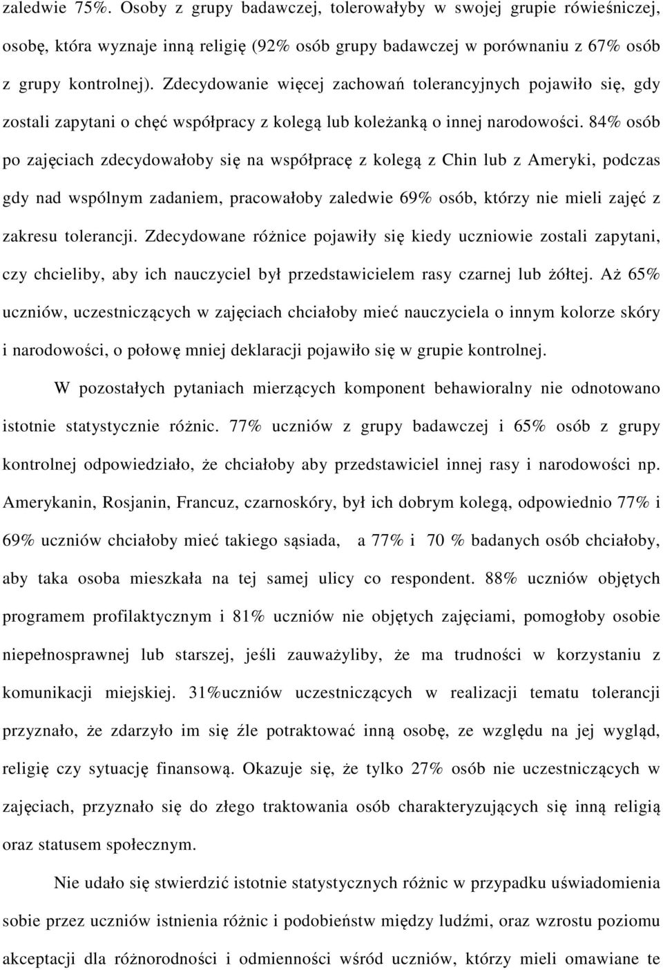 84% osób po zajęciach zdecydowałoby się na współpracę z kolegą z Chin lub z Ameryki, podczas gdy nad wspólnym zadaniem, pracowałoby zaledwie 69% osób, którzy nie mieli zajęć z zakresu tolerancji.