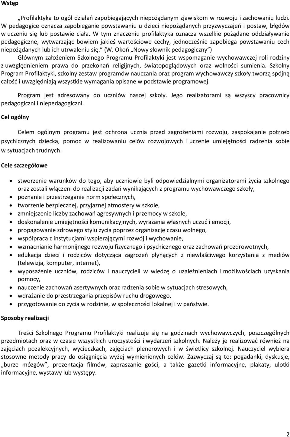 W tym znaczeniu profilaktyka oznacza wszelkie pożądane oddziaływanie pedagogiczne, wytwarzając bowiem jakieś wartościowe cechy, jednocześnie zapobiega powstawaniu cech niepożądanych lub ich