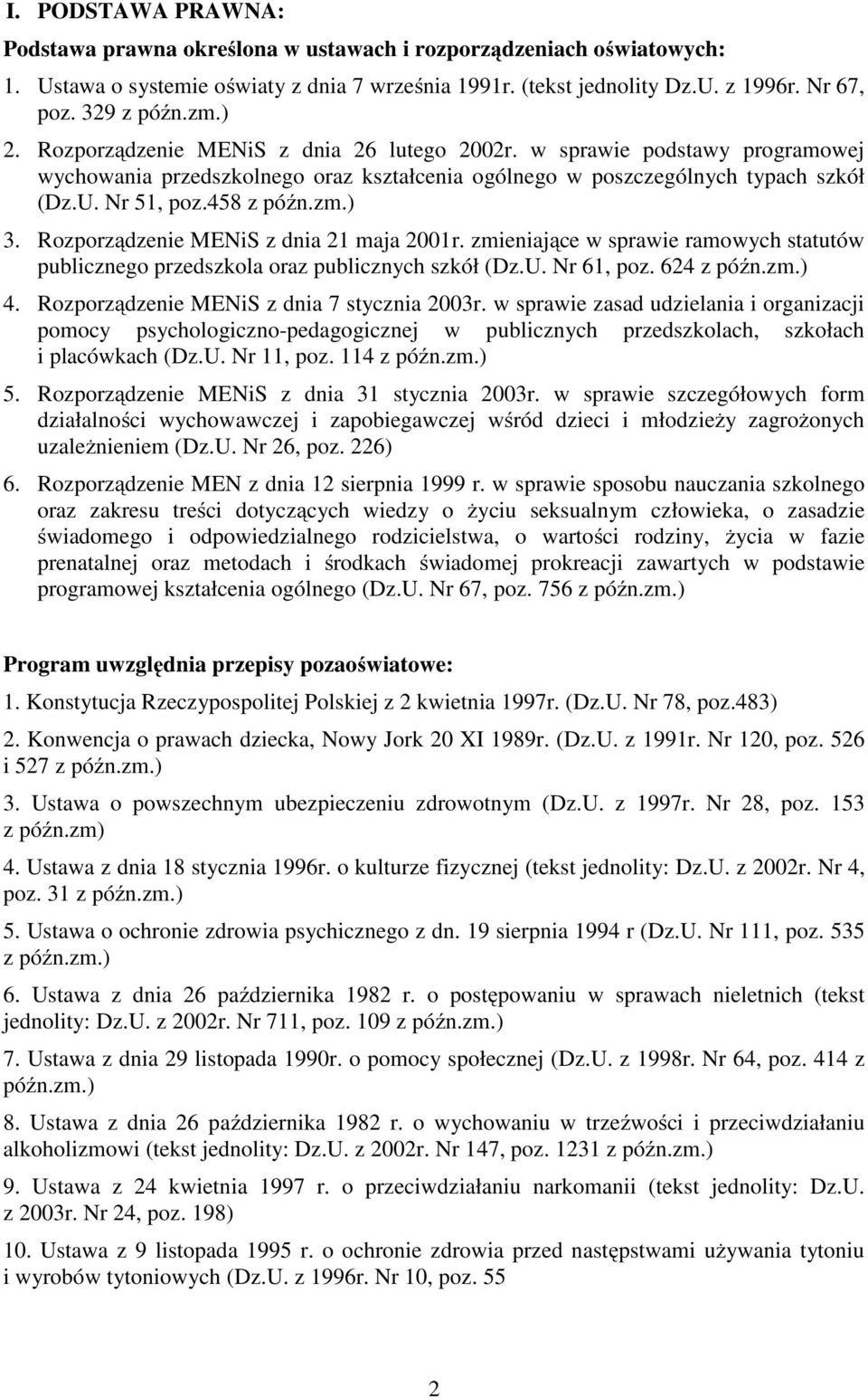 Rozporządzenie MENiS z dnia 21 maja 2001r. zmieniające w sprawie ramowych statutów publicznego przedszkola oraz publicznych szkół (Dz.U. Nr 61, poz. 624 z późn.zm.) 4.