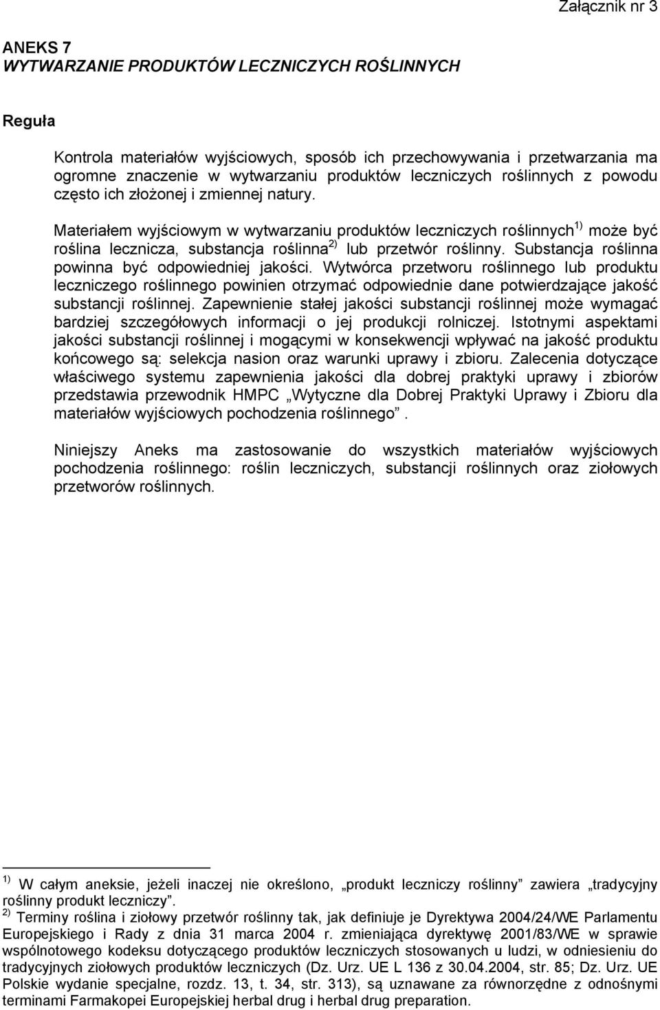 Materiałem wyjściowym w wytwarzaniu produktów leczniczych roślinnych 1) może być roślina lecznicza, substancja roślinna 2) lub przetwór roślinny. Substancja roślinna powinna być odpowiedniej jakości.