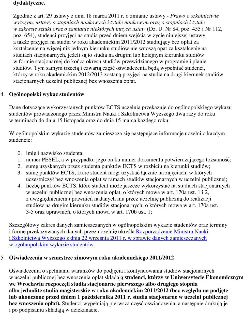 654), studenci przyjęci na studia przed dniem wejścia w Ŝycie niniejszej ustawy, a takŝe przyjęci na studia w rku akademickim 2011/2012 studiujący bez płat za kształcenie na więcej niŝ jednym