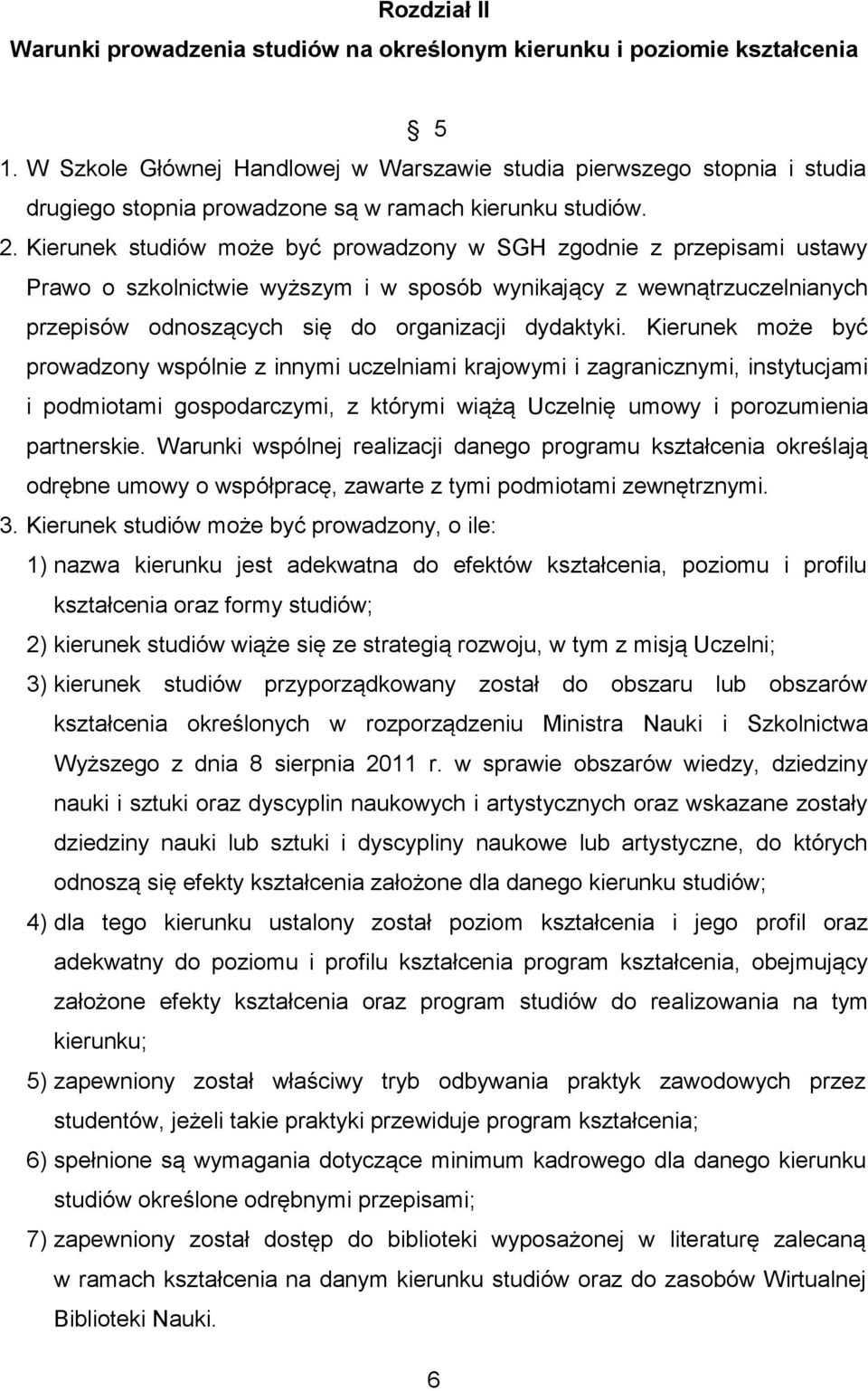 Kierunek studiów może być prowadzony w SGH zgodnie z przepisami ustawy Prawo o szkolnictwie wyższym i w sposób wynikający z wewnątrzuczelnianych przepisów odnoszących się do organizacji dydaktyki.