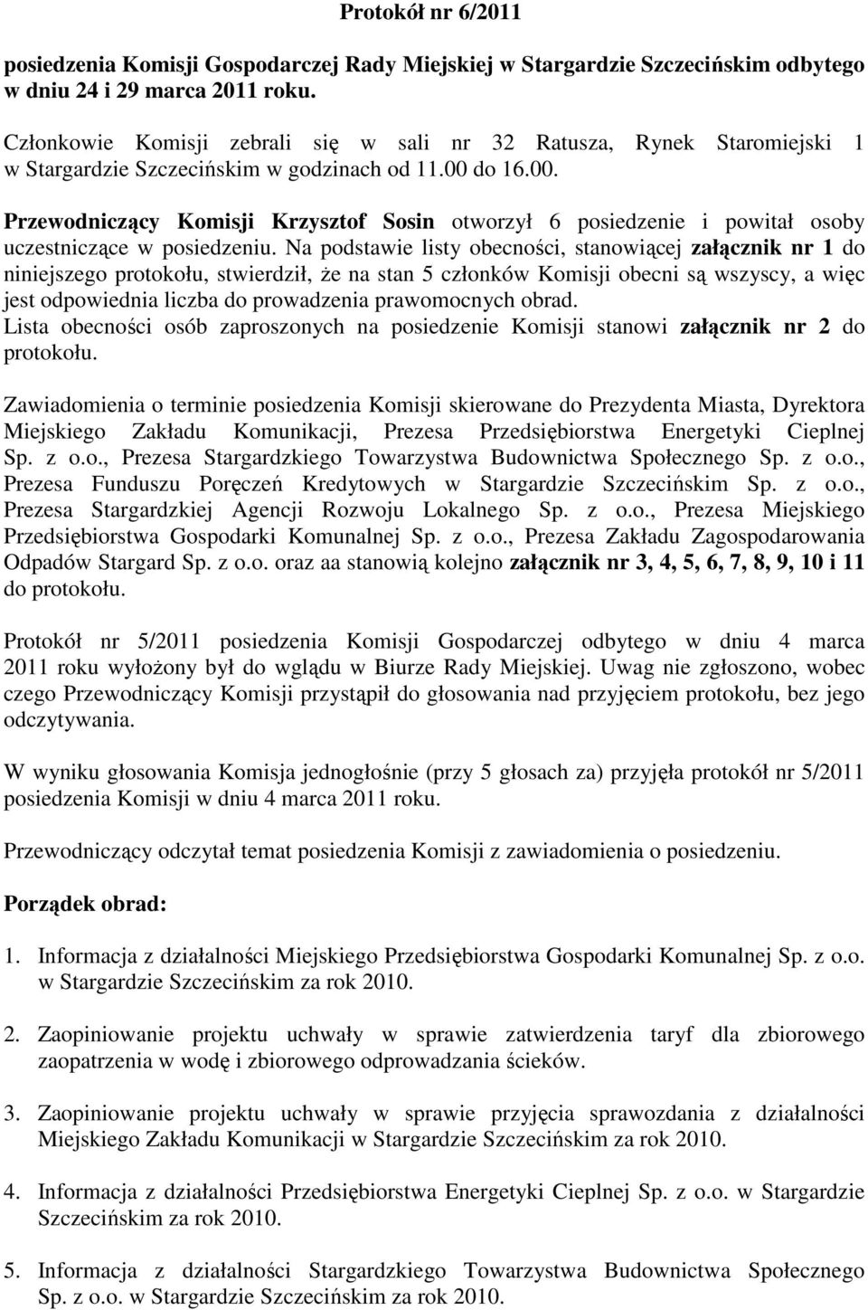 do 16.00. Przewodniczący Komisji Krzysztof Sosin otworzył 6 posiedzenie i powitał osoby uczestniczące w posiedzeniu.