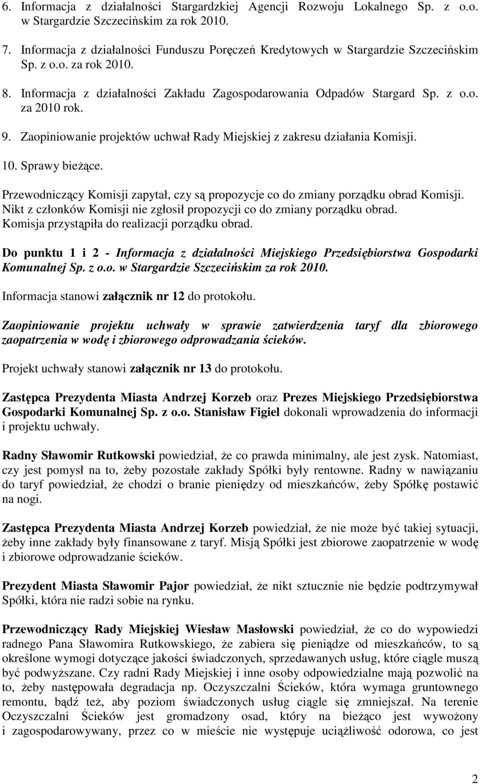 9. Zaopiniowanie projektów uchwał Rady Miejskiej z zakresu działania Komisji. 10. Sprawy bieżące. Przewodniczący Komisji zapytał, czy są propozycje co do zmiany porządku obrad Komisji.