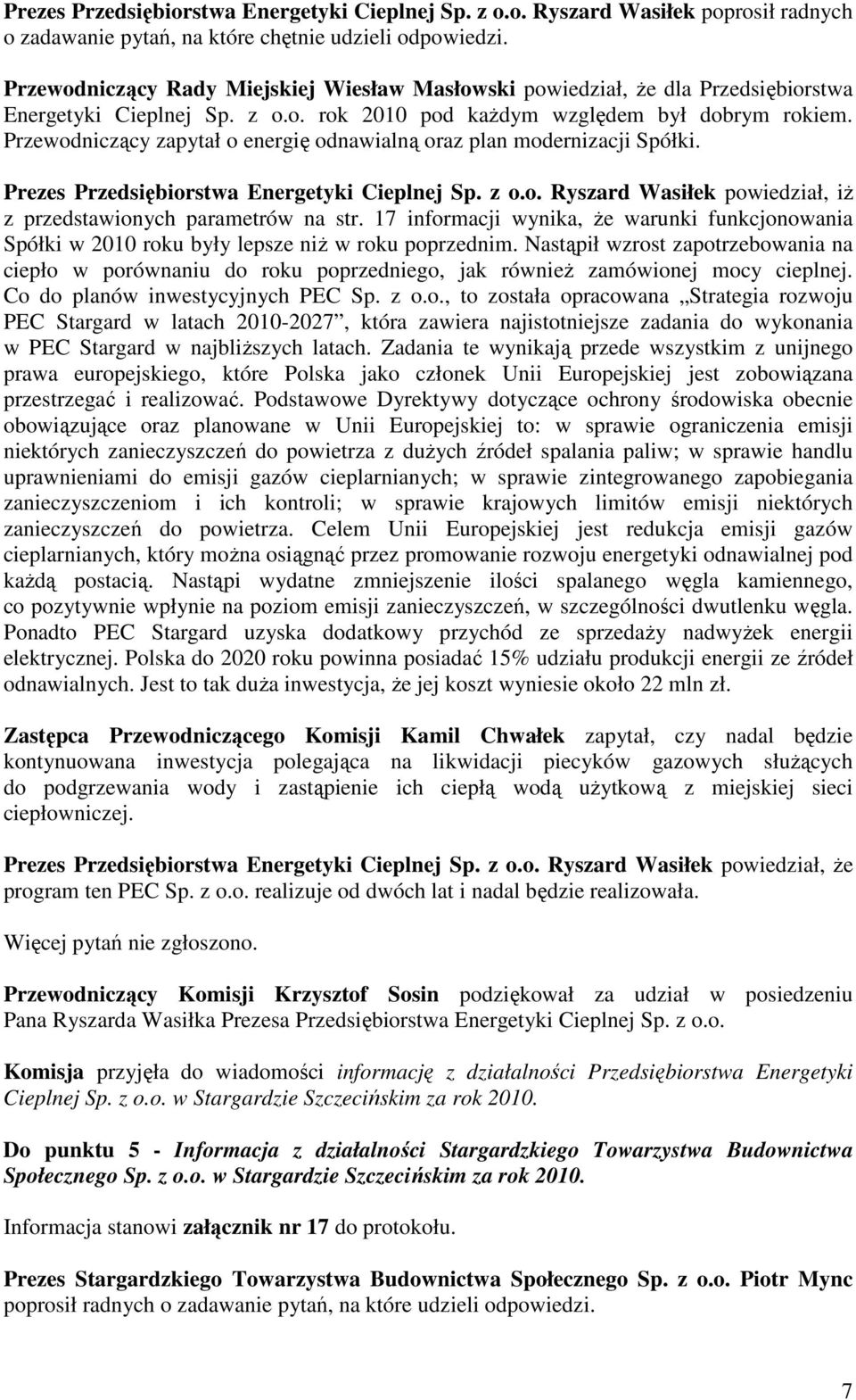 Przewodniczący zapytał o energię odnawialną oraz plan modernizacji Spółki. Prezes Przedsiębiorstwa Energetyki Cieplnej Sp. z o.o. Ryszard Wasiłek powiedział, iż z przedstawionych parametrów na str.