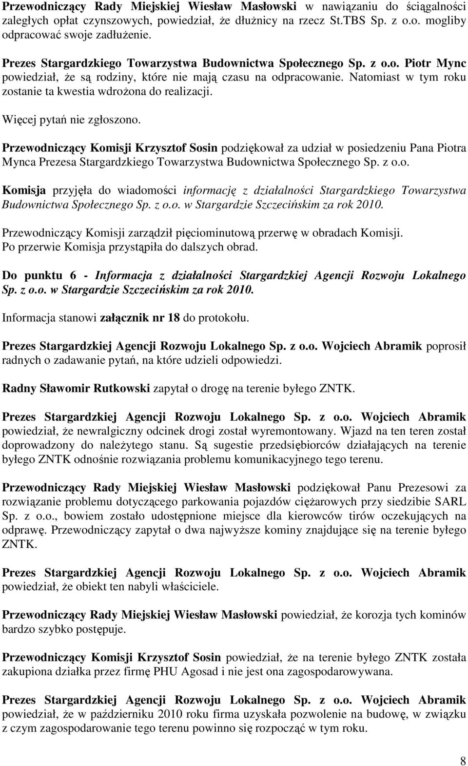 Natomiast w tym roku zostanie ta kwestia wdrożona do realizacji. Więcej pytań nie zgłoszono.