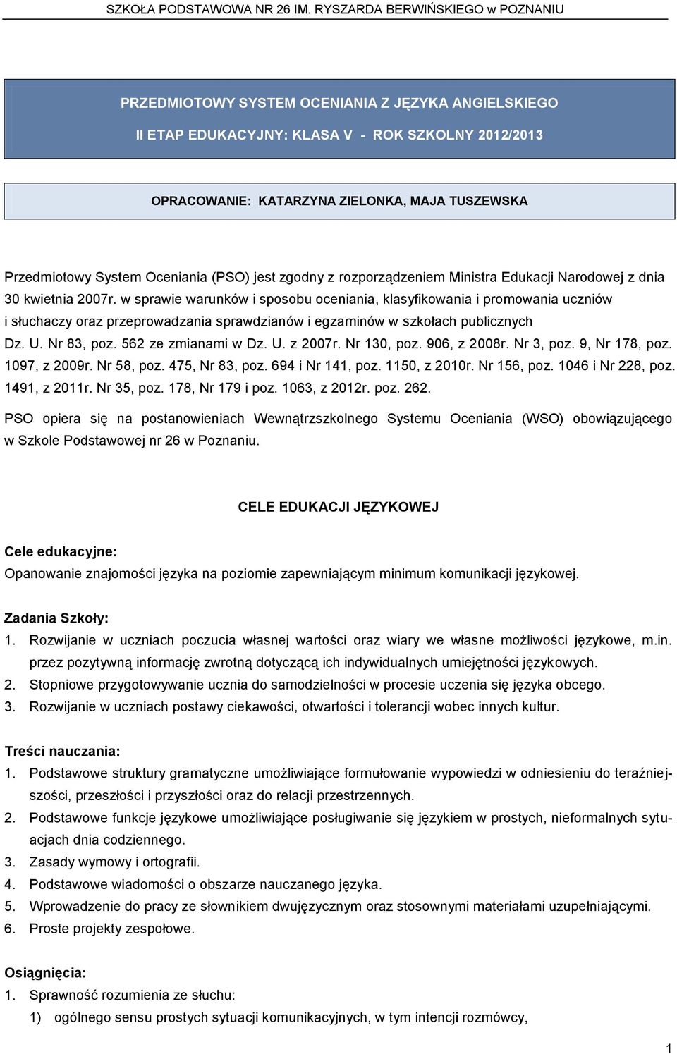 w sprawie warunków i sposobu oceniania, klasyfikowania i promowania uczniów i słuchaczy oraz przeprowadzania sprawdzianów i egzaminów w szkołach publicznych Dz. U. Nr 83, poz. 562 ze zmianami w Dz. U. z 2007r.