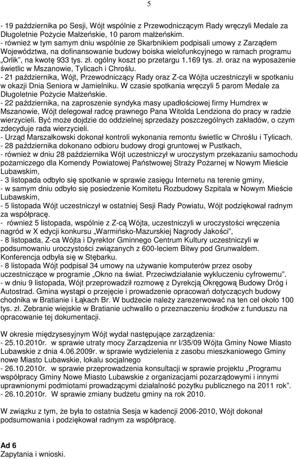 ogólny koszt po przetargu 1.169 tys. zł. oraz na wyposaŝenie świetlic w Mszanowie, Tylicach i Chroślu.