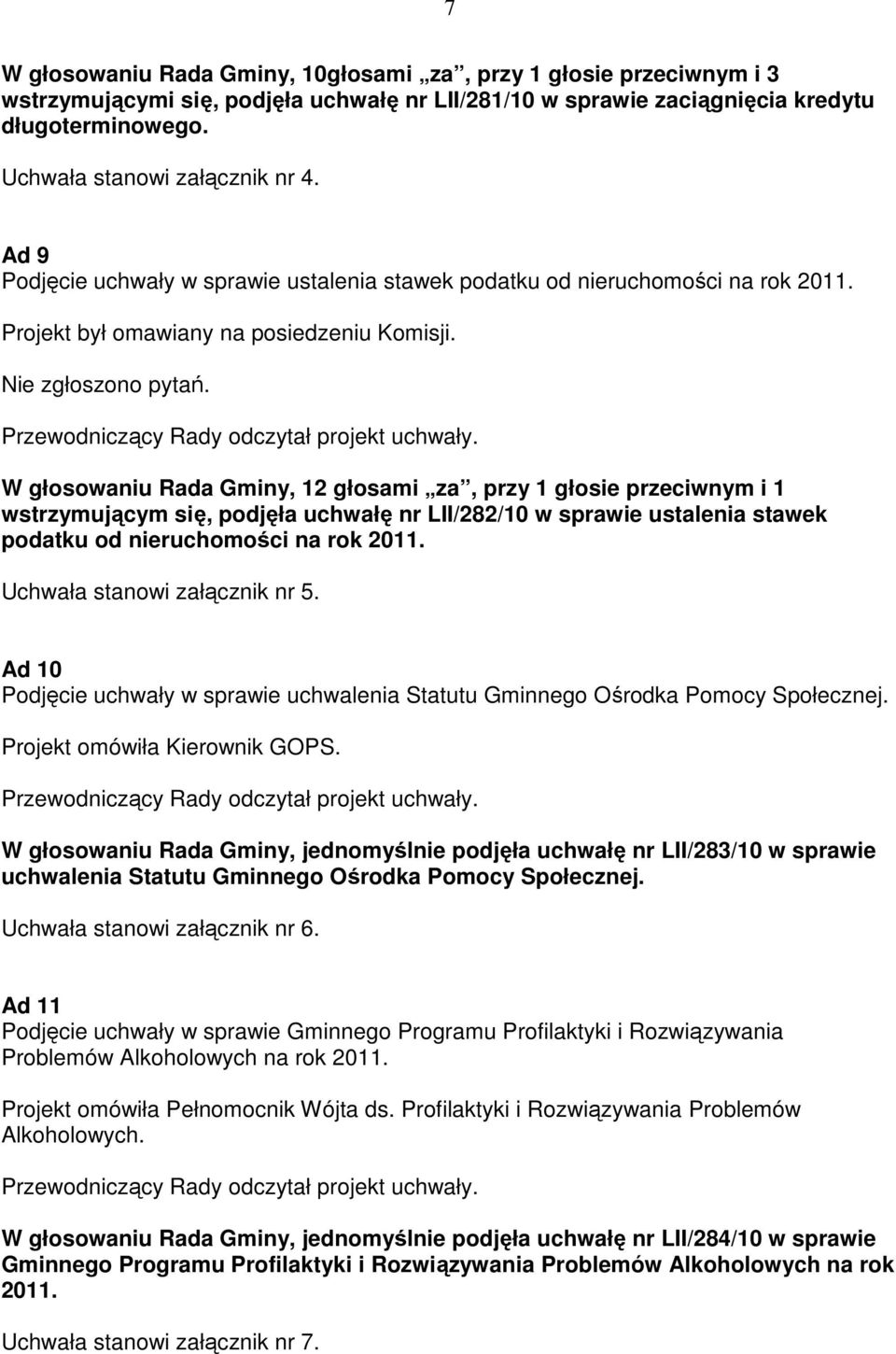 W głosowaniu Rada Gminy, 12 głosami za, przy 1 głosie przeciwnym i 1 wstrzymującym się, podjęła uchwałę nr LII/282/10 w sprawie ustalenia stawek podatku od nieruchomości na rok 2011.