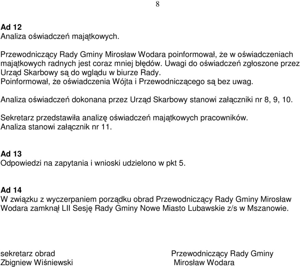 Analiza oświadczeń dokonana przez Urząd Skarbowy stanowi załączniki nr 8, 9, 10. Sekretarz przedstawiła analizę oświadczeń majątkowych pracowników. Analiza stanowi załącznik nr 11.