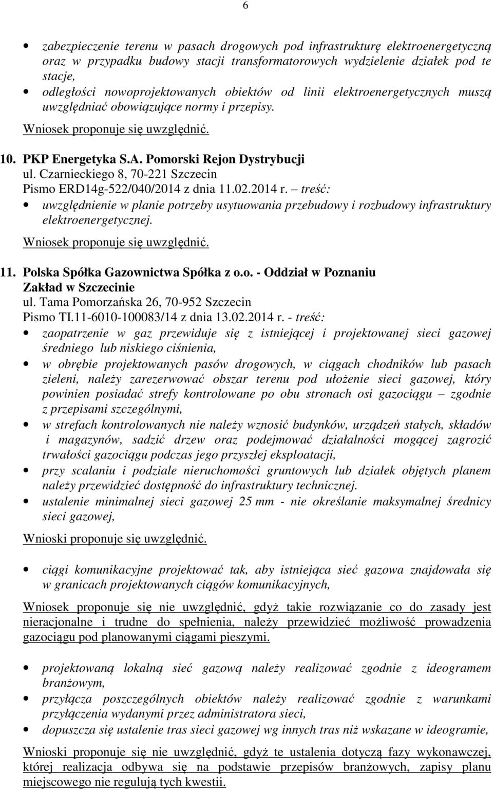 Czarnieckiego 8, 70-221 Szczecin Pismo ERD14g-522/040/2014 z dnia 11.02.2014 r. treść: uwzględnienie w planie potrzeby usytuowania przebudowy i rozbudowy infrastruktury elektroenergetycznej. 11. Polska Spółka Gazownictwa Spółka z o.