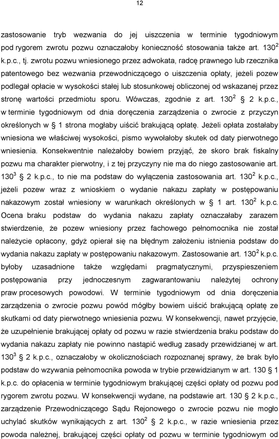 obliczonej od wskazanej przez stronę wartości przedmiotu sporu. Wówczas, zgodnie z art. 130 2 2 k.p.c., w terminie tygodniowym od dnia doręczenia zarządzenia o zwrocie z przyczyn określonych w 1 strona mogłaby uiścić brakującą opłatę.