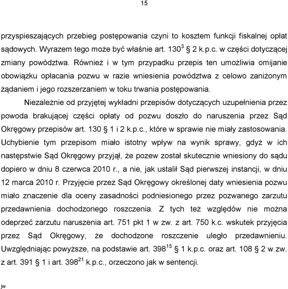 Niezależnie od przyjętej wykładni przepisów dotyczących uzupełnienia przez powoda brakującej części opłaty od pozwu doszło do naruszenia przez Sąd Okręgowy przepisów art. 130 1 i 2 k.p.c., które w sprawie nie miały zastosowania.