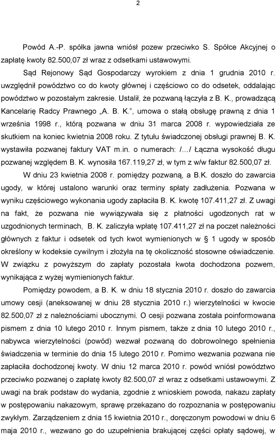 , prowadzącą Kancelarię Radcy Prawnego A. B. K., umowa o stałą obsługę prawną z dnia 1 września 1998 r., którą pozwana w dniu 31 marca 2008 r. wypowiedziała ze skutkiem na koniec kwietnia 2008 roku.