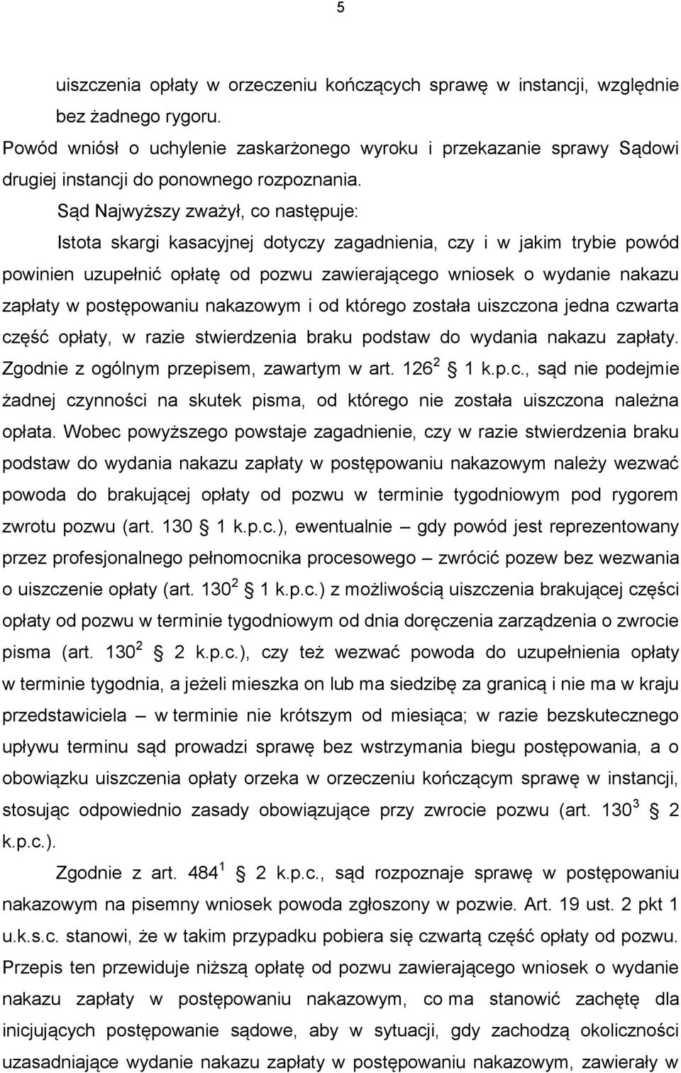 Sąd Najwyższy zważył, co następuje: Istota skargi kasacyjnej dotyczy zagadnienia, czy i w jakim trybie powód powinien uzupełnić opłatę od pozwu zawierającego wniosek o wydanie nakazu zapłaty w