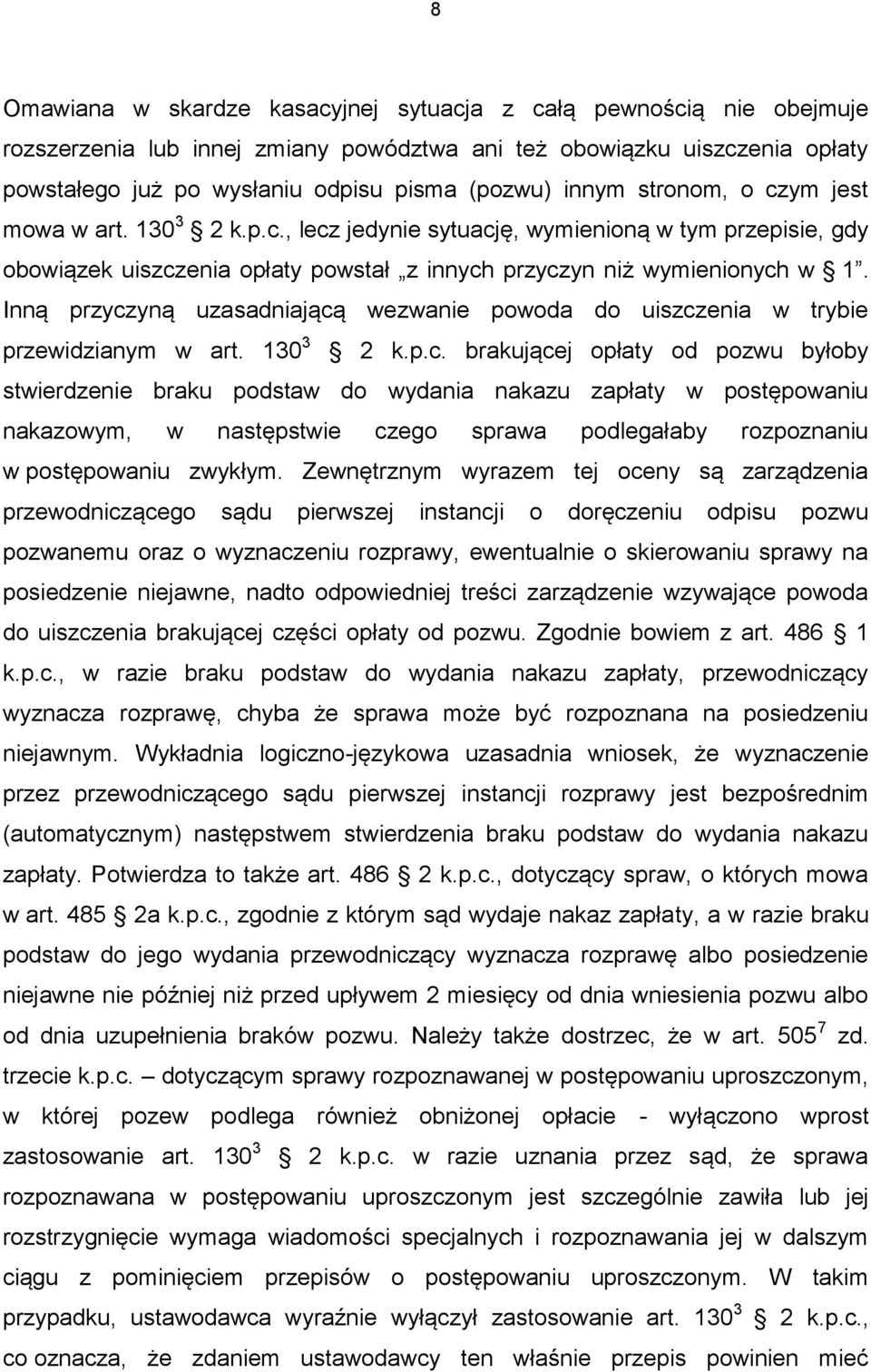 Inną przyczyną uzasadniającą wezwanie powoda do uiszczenia w trybie przewidzianym w art. 130 3 2 k.p.c. brakującej opłaty od pozwu byłoby stwierdzenie braku podstaw do wydania nakazu zapłaty w postępowaniu nakazowym, w następstwie czego sprawa podlegałaby rozpoznaniu w postępowaniu zwykłym.