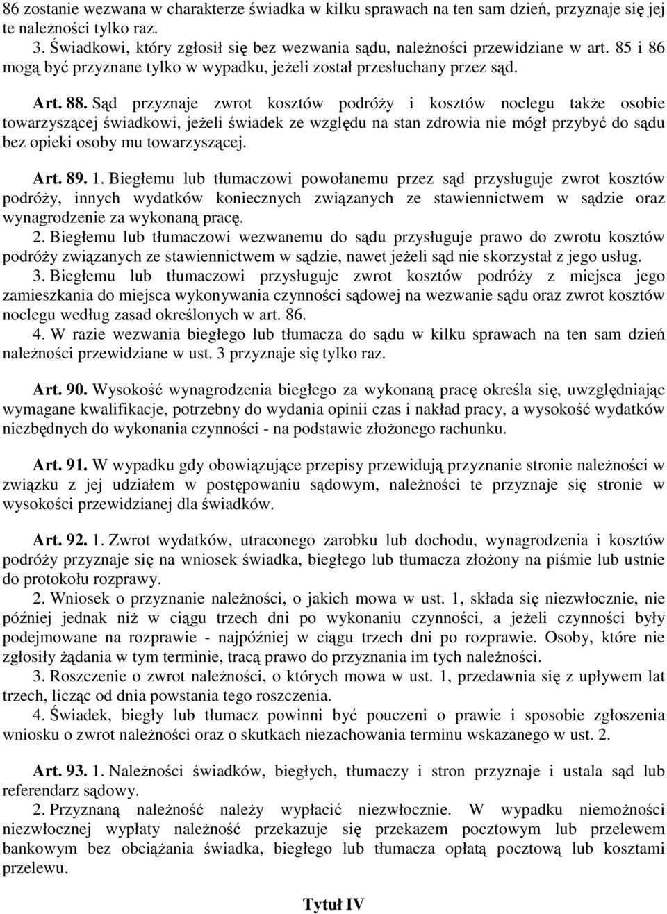 Sąd przyznaje zwrot kosztów podróŝy i kosztów noclegu takŝe osobie towarzyszącej świadkowi, jeŝeli świadek ze względu na stan zdrowia nie mógł przybyć do sądu bez opieki osoby mu towarzyszącej. Art.