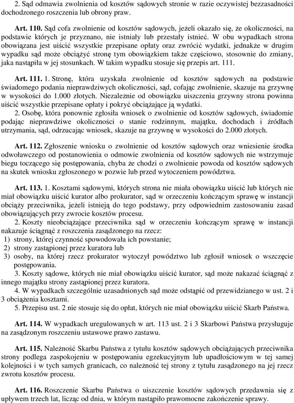 W obu wypadkach strona obowiązana jest uiścić wszystkie przepisane opłaty oraz zwrócić wydatki, jednakŝe w drugim wypadku sąd moŝe obciąŝyć stronę tym obowiązkiem takŝe częściowo, stosownie do