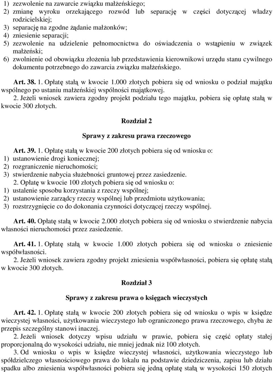 dokumentu potrzebnego do zawarcia związku małŝeńskiego. Art. 38. 1. Opłatę stałą w kwocie 1.000 złotych pobiera się od wniosku o podział majątku wspólnego po ustaniu małŝeńskiej wspólności majątkowej.