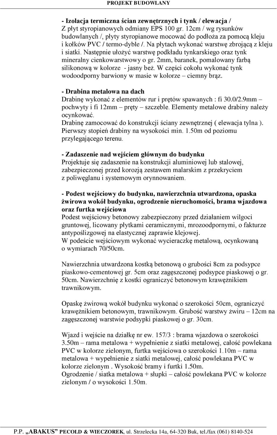 Następnie ułożyć warstwę podkładu tynkarskiego oraz tynk mineralny cienkowarstwowy o gr. 2mm, baranek, pomalowany farbą silikonową w kolorze - jasny beż.